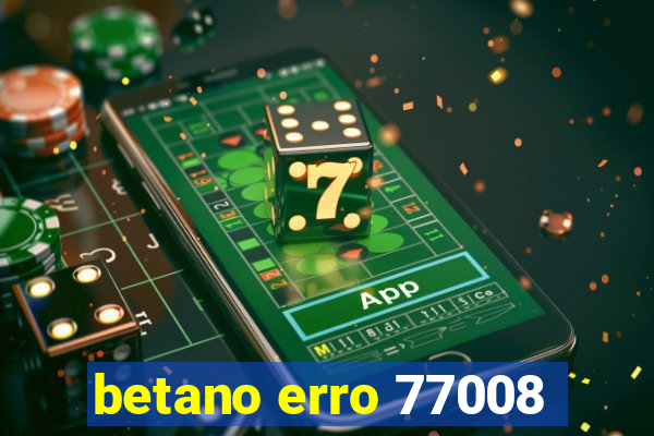 betano erro 77008